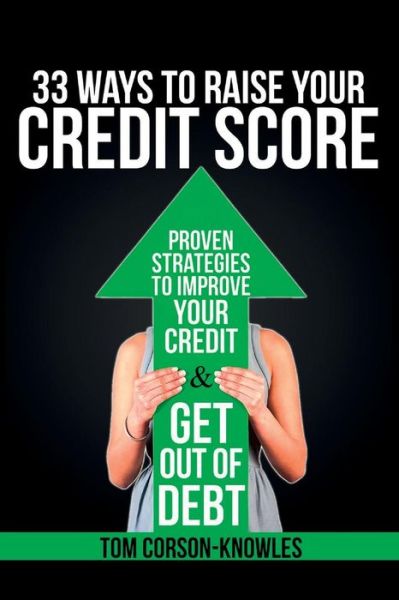 Cover for Tom Corson-Knowles · 33 Ways To Raise Your Credit Score : Proven Strategies To Improve Your Credit and Get Out of Debt (Taschenbuch) (2016)