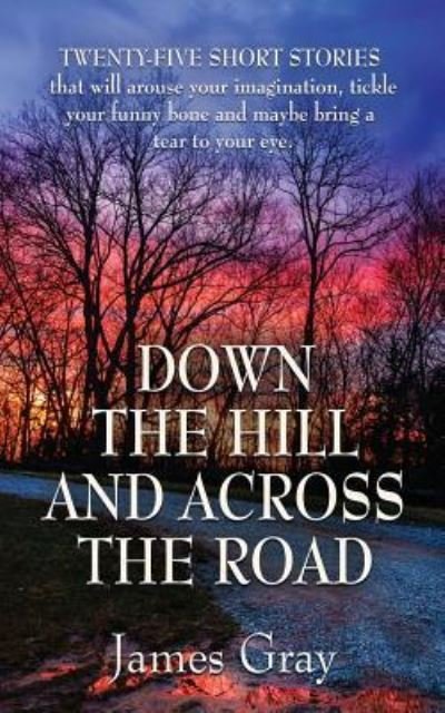 Cover for James Gray · Down the Hill and Across the Road: A Book of Short Stories (Pocketbok) (2018)