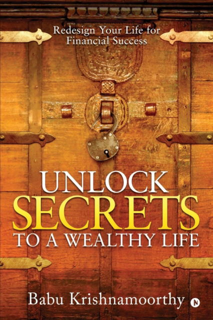 Cover for Babu Krishnamoorthy · Unlock Secrets to a Wealthy Life : Redesign Your Life for Financial Success (Paperback Book) (2019)