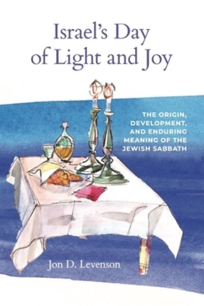 Cover for Levenson, Jon D. (Harvard University) · Israel’s Day of Light and Joy: The Origin, Development, and Enduring Meaning of the Jewish Sabbath (Hardcover Book) (2024)