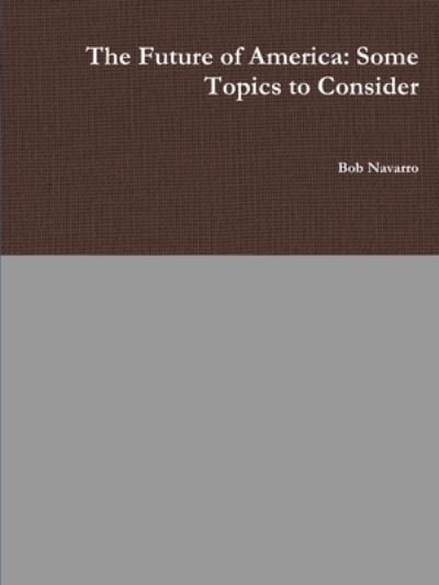 Cover for Bob Navarro · Future of America Some Topics to Consider (Book) (2020)