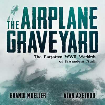 Cover for Brandi Mueller · The Airplane Graveyard: The Forgotten WWII Warbirds of Kwajalein Atoll (Gebundenes Buch) (2018)