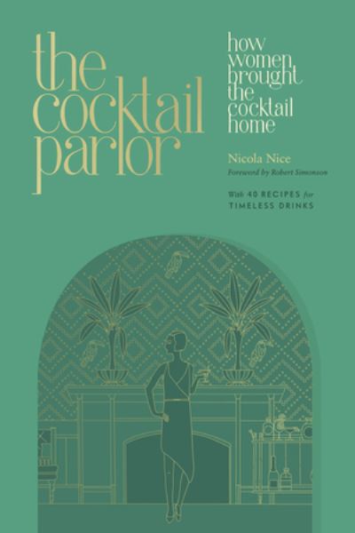 Cover for Nicola Nice · The Cocktail Parlor: How Women Brought the Cocktail Home (Hardcover Book) (2024)