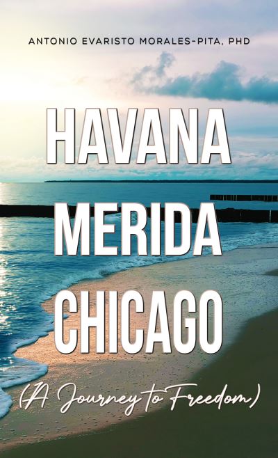 Cover for Antonio Evaristo Morales-Pita · Havana-Merida-Chicago (A Journey to Freedom) (Paperback Book) (2023)