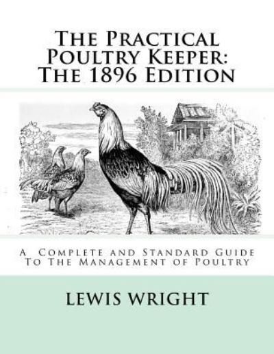 The Practical Poultry Keeper - Lewis Wright - Libros - Createspace Independent Publishing Platf - 9781717063717 - 15 de abril de 2018