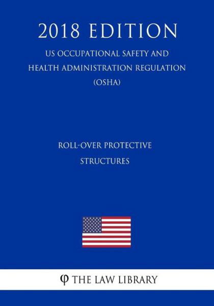 Cover for The Law Library · Roll-Over Protective Structures (Us Occupational Safety and Health Administration Regulation) (Osha) (2018 Edition) (Paperback Book) (2018)