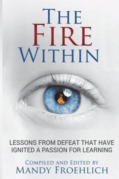 Cover for Mandy Froehlich · The Fire Within Lessons from defeat that have inspired a passion for learning (Pocketbok) (2018)