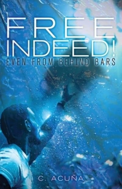 Cover for C Acuna · Free Indeed!: Even from behind Bars (Paperback Book) (2020)