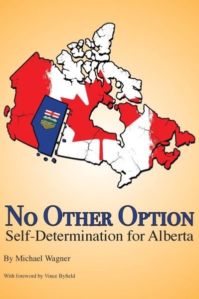 No Other Option: Self-Determination for Alberta - Michael Wagner - Livres - Domino Effect Publishing - 9781777504717 - 4 juin 2021