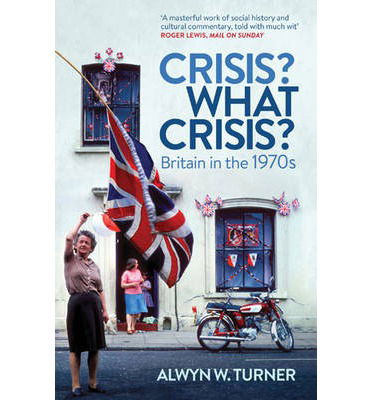 Cover for Alwyn W. Turner · Crisis? What Crisis?: Britain in the 1970s (Paperback Book) [PB Reissue edition] (2013)