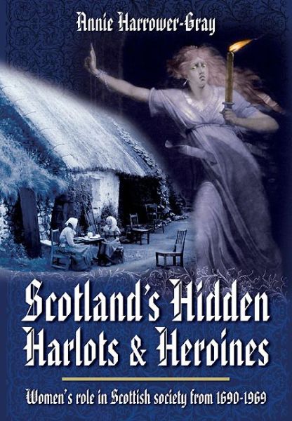 Cover for Annie Harrower-Gray · Scotland's Hidden Harlots and Heroines: Women's Role in Scottish Society From 1690-1969 (Paperback Book) (2014)