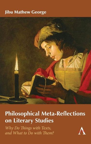 Cover for Jibu Mathew George · Philosophical Meta-Reflections on Literary Studies: Why Do Things with Texts, and What to Do with Them? - Anthem Series on Thresholds and Transformations (Hardcover Book) (2019)
