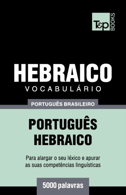 Vocabulario Portugues Brasileiro-Hebraico - 5000 palavras - Andrey Taranov - Boeken - T&p Books Publishing Ltd - 9781787673717 - 9 december 2018