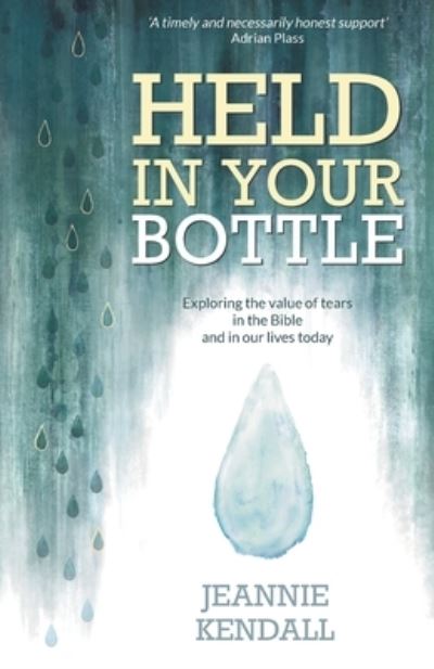 Cover for Jeannie Kendall · Held in your Bottle: Exploring the Value of Tears in the Bible and in Our Lives Today (Paperback Book) (2021)