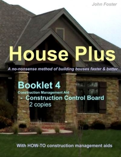 House Plus (TM) Booklet 4 - Construction Management Aid - Construction Control Board 2 copies - John Foster - Książki - Independently Published - 9781792747717 - 3 kwietnia 2019