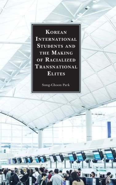 Cover for Sung-Choon Park · Korean International Students and the Making of Racialized Transnational Elites - Korean Communities across the World (Hardcover Book) (2020)