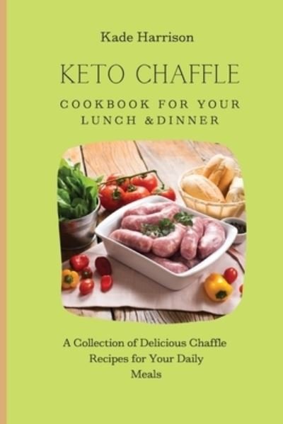 Cover for Kade Harrison · Keto Chaffle Cookbook for Your Lunch &amp; Dinner (Pocketbok) (2021)