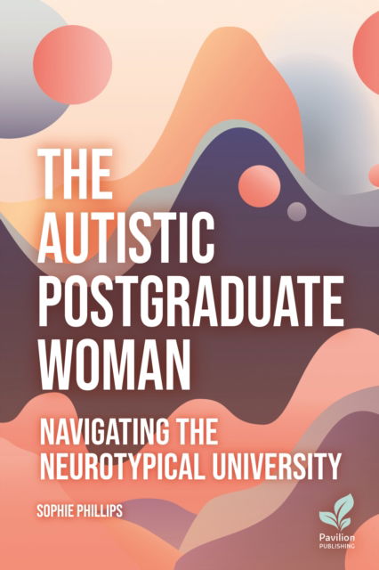 Cover for Sophie Phillips · The Autistic Postgraduate Woman: Navigating the Neurotypical University (Paperback Book) (2024)