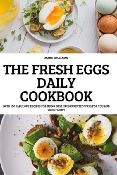 The Fresh Eggs Daily Cookbook - Mark Williams - Books - Mark Williams - 9781804659717 - June 29, 2022