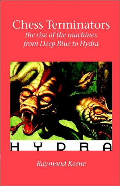 Cover for Raymond D. Keene · Chess Terminators - the Rise of the Machines from Deep Blue to Hydra (Paperback Book) (2005)