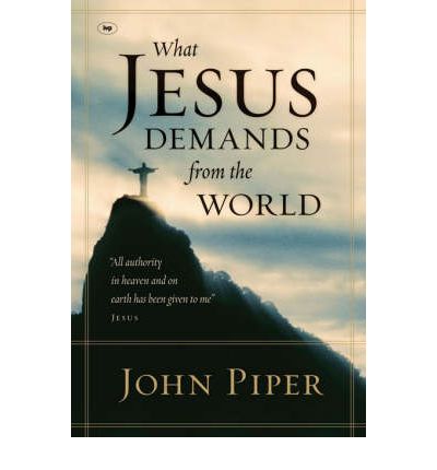 Cover for Piper, John (Author) · What Jesus Demands from the World: &quot;All Authority In Heaven And On Earth Has Been Given To Me&quot; - Jesus (Paperback Book) (2007)