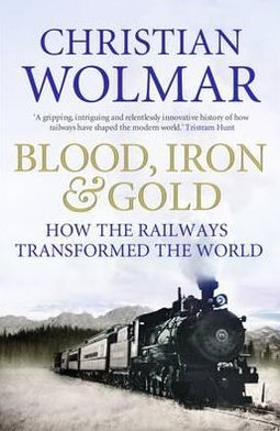 Cover for Christian Wolmar · Blood, Iron and Gold: How the Railways Transformed the World (Taschenbuch) [Main - Print on Demand edition] (2010)