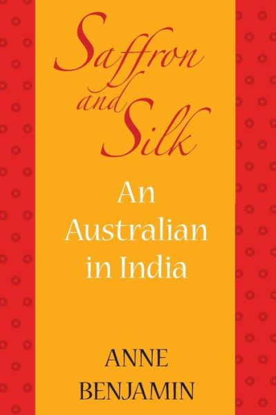 Cover for Anne Benjamin · Saffron and Silk: An Australian in India (Paperback Book) (2017)