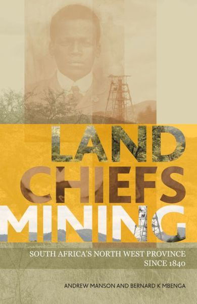 Cover for Andrew Manson · Land, Chiefs, Mining: South Africa's North West Province since 1840 (Paperback Book) (2014)