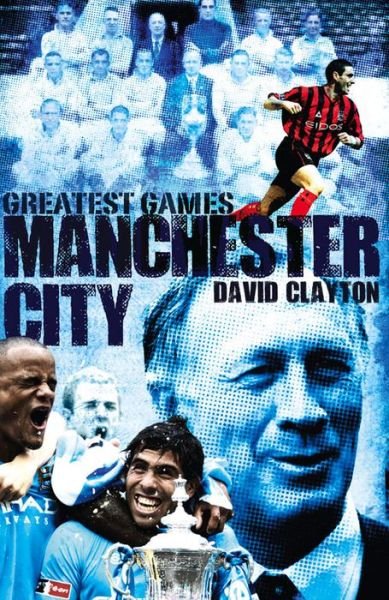 Cover for David Clayton · Manchester City Greatest Games: Sky Blues' Fifty Finest Matches - Greatest Games (Inbunden Bok) (2013)