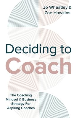 Cover for Joanne Wheatley · Deciding To Coach: The Coaching Mindset &amp; Business Strategy For Aspiring Coaches (Hardcover Book) (2022)