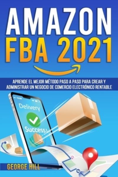 Cover for George Hill · Amazon Fba 2021: Aprende El Mejor Metodo Paso A Paso Para Crear Y Administrar Un Negocio De Comercio Electronico Rentable (Paperback Book) (2021)