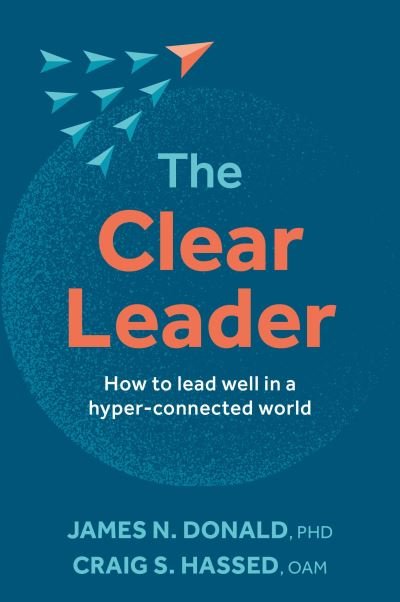 Cover for PhD, James N. Donald, · The Clear Leader: How to lead well in a hyper-connected world (Paperback Book) [Paperback edition] (2024)
