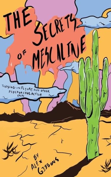 Cover for Alex Gibbons · The Secrets Of Mescaline - Tripping On Peyote And Other Psychoactive Cacti (Paperback Book) (2020)