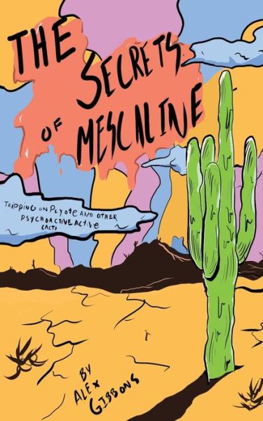 Cover for Alex Gibbons · The Secrets Of Mescaline - Tripping On Peyote And Other Psychoactive Cacti (Pocketbok) (2020)