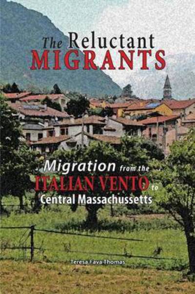 Cover for Teresa Fava Thomas · The Reluctant Migrants: Migration from the Veneto to Central Massachusetts 1880-1920 (Pocketbok) (2015)