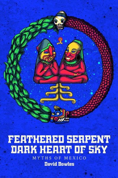 Cover for David Bowles · Feathered Serpent, Dark Heart of Sky: Myths of Mexico (Hardcover Book) (2018)