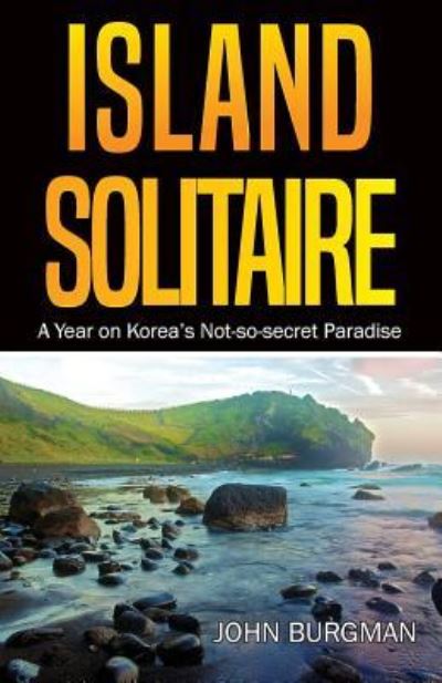 Cover for John Burgman · Island Solitaire: A Year on Korea's Not-So-Secret Paradise (Paperback Book) (2018)