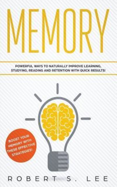 Cover for Robert S Lee · Memory: Powerful Ways to Naturally Improve Learning, Studying, Reading and Retention with Quick Results! (Paperback Book) (2019)