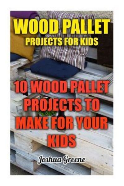Cover for Joshua Greene · Wood Pallet Projects for Kids (Pocketbok) (2017)