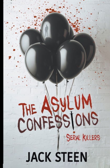 The Asylum Confessions: Serial Killers - The Asylum Confession Files - Jack Steen - Books - Deathbed Publishing - 9781987877717 - July 20, 2023