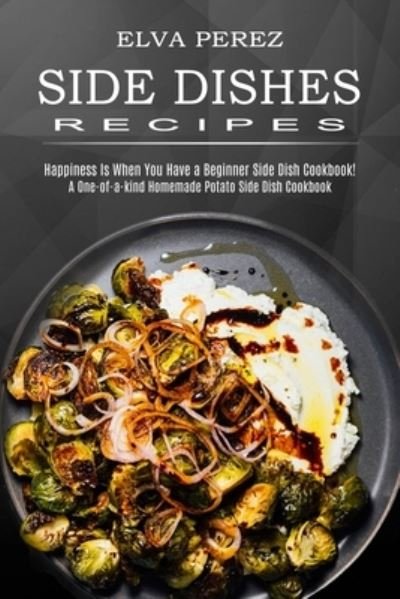 Cover for Elva Perez · Side Dish Recipes (Paperback Bog) (2020)