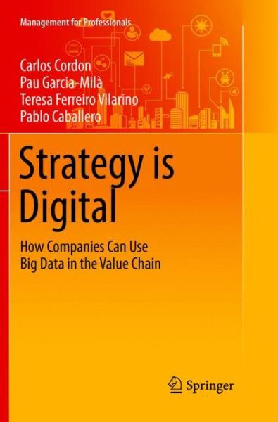 Cover for Carlos Cordon · Strategy is Digital: How Companies Can Use Big Data in the Value Chain - Management for Professionals (Paperback Book) [Softcover reprint of the original 1st ed. 2016 edition] (2018)