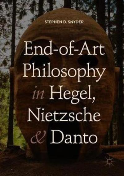 Cover for Stephen Snyder · End-of-Art Philosophy in Hegel, Nietzsche and Danto (Gebundenes Buch) [1st ed. 2018 edition] (2018)