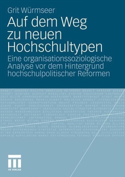 Cover for Grit Wurmseer · Auf Dem Weg Zu Neuen Hochschultypen: Eine Organisationssoziologische Analyse VOR Dem Hintergrund Hochschulpolitischer Reformen (Paperback Book) [2010 edition] (2010)