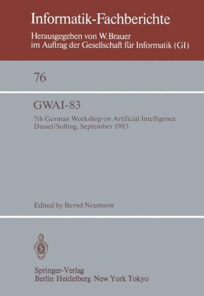 Cover for B Neumann · Gwai-83: 7th German Workshop on Artificial Intelligence Dassel / Solling, September 19 23, 1983 (Softcover Reprint of the Origi) (Paperback Book) [Softcover Reprint of the Original 1st Ed. 1983 edition] (1983)