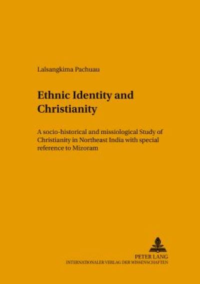 Cover for Lalsangkima Pachuau · Ethnic Identity and Christianity: A Socio-historical and Missiological Study of Christianity in Northeast India with Special Reference to Mizoram - Studien zur Interkulturellen Geschichte des Christentums / Etudes d'Histoire Interculturelle de Christianis (Paperback Book) (2002)