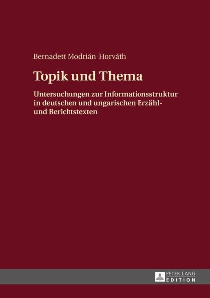 Cover for Bernadett Modrian-Horvath · Topik Und Thema: Untersuchungen Zur Informationsstruktur in Deutschen Und Ungarischen Erzaehl- Und Berichtstexten (Hardcover Book) (2015)