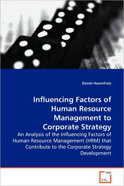Cover for Daniel Hasenfratz · Influencing Factors of Human Resource Management Tocorporate Strategy: an Analysis of the Influencing Factors of Humanresource Management (Hrm) That Contribute to Thecorporate Strategy Development (Paperback Book) (2008)