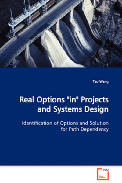 Cover for Tao Wang · Real Options &quot;In&quot; Projects and Systems Design: Identification of Options and Solution for Path Dependency (Paperback Bog) (2008)