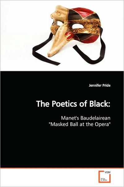 Cover for Jennifer Pride · The Poetics of Black: Manet's Baudelairean &quot;Masked Ball at the Opera&quot; (Paperback Book) (2009)